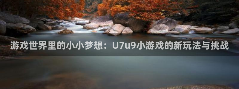 杏耀线路测试：游戏世界里的小小梦想：U7u9小游戏的新玩法与